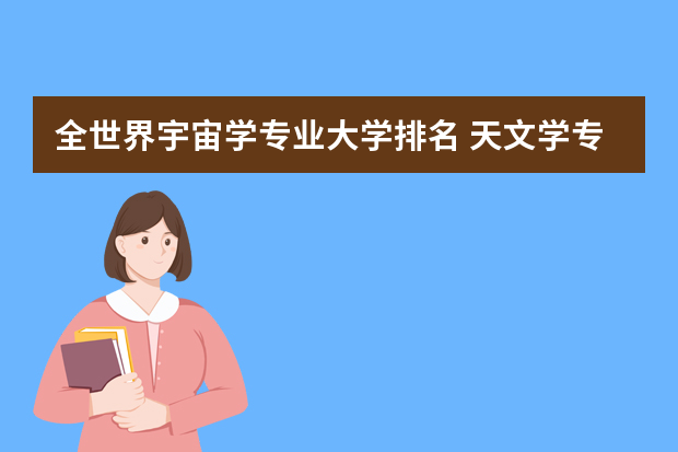 全世界宇宙学专业大学排名 天文学专业最强的大学-天文学专业最突出的大学